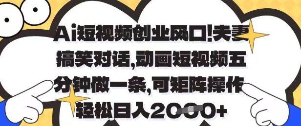 Ai短视频创业风口,夫妻搞笑对话,动画短视频五分钟做一条,可矩阵操作,轻松日入1k+【揭秘】-九才资源网