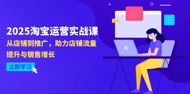 (14504期)2025淘宝运营实战课-4月更新:从店铺到推广,助力店铺流量提升与销售增长-九才资源网