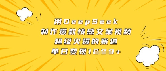 用DeepSeek制作爆款情感文案视频,超级火爆的赛道,单日变现数张-九才资源网