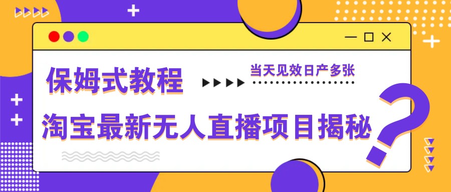 淘宝最新无人直播项目揭秘,保姆式教程,当天见效日产多张-九才资源网