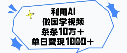 利用AI做国学视频,条条点赞10w+,单日变现1k+-九才资源网