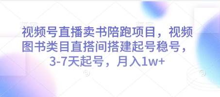 视频号直播卖书陪跑项目,视频号图书类目直搭间搭建起号稳号,3-7天起号,月入1w+-九才资源网