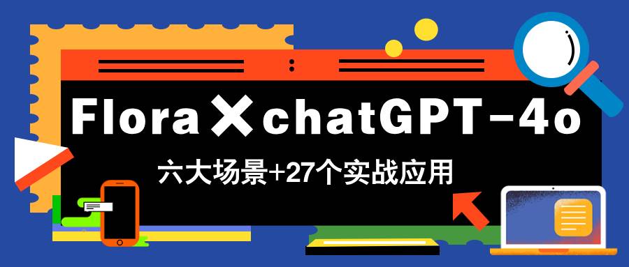 (14668期)Flora×chatGPT-4o,带你玩转六大场景的27个实战应用,学完立即变现-九才资源网