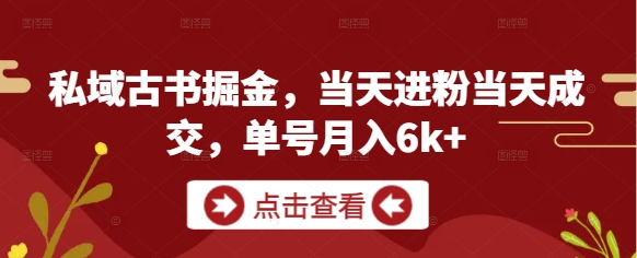私域古书掘金,当天进粉当天成交,单号月入6k+-九才资源网