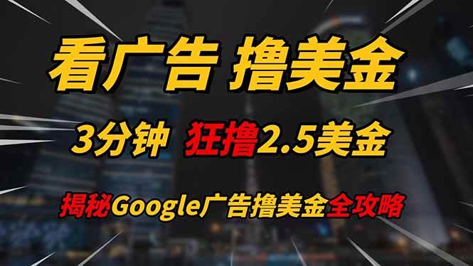 (14701期)看广告,撸美金!!3分钟赚2.5美金!!日入200美金不是梦!揭秘Google…-九才资源网