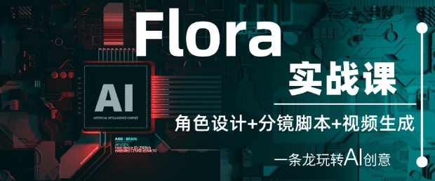 Flora实战课:角色设计+分镜脚本+视频生成,一条龙玩转AI创意-九才资源网