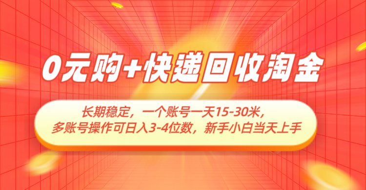 0元购+快递回收淘金,长期稳定,单号一天15-30米,多账号操作可日入3-4位数-九才资源网