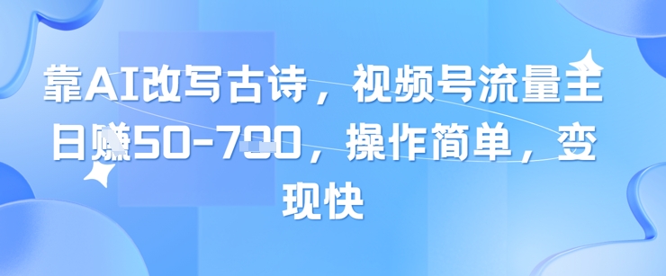 靠AI改写古诗,视频号流量主日入几张,操作简单,变现快-九才资源网