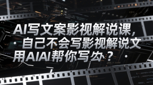 AI写文案影视解说课,自己不会写影视解说文案怎么办?用AI帮你写-九才资源网