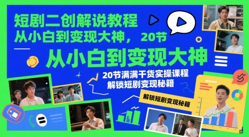 短剧二创解说教程,从小白到变现大神,20节满满干货实操课程,解锁短剧变现秘籍-九才资源网