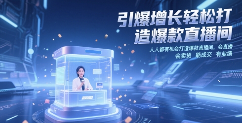 引爆增长轻松打造爆款直播间,人人都有机会打造爆款直播间,会直播 会卖货 能成交 有业绩-九才资源网
