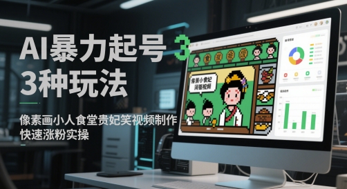 AI暴力起号3种玩法,像素画小人食堂贵妃搞笑视频制作,快速涨粉实操-九才资源网