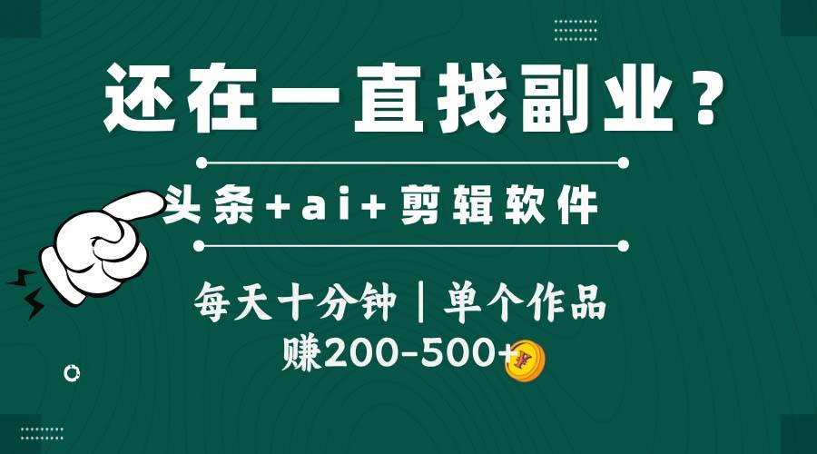 (14844期)头条全新玩发加持软件搬视频,每天十分钟,单个作品收入200-500左右-九才资源网