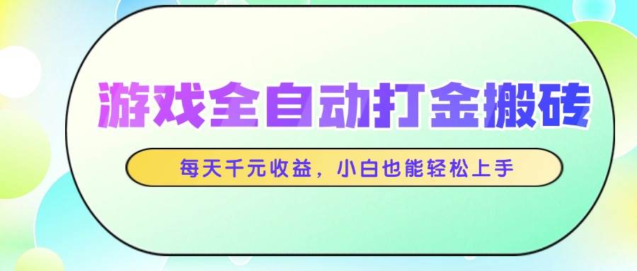 (14853期)游戏全自动打金搬砖,每天千元收益,小白也能轻松上手-九才资源网