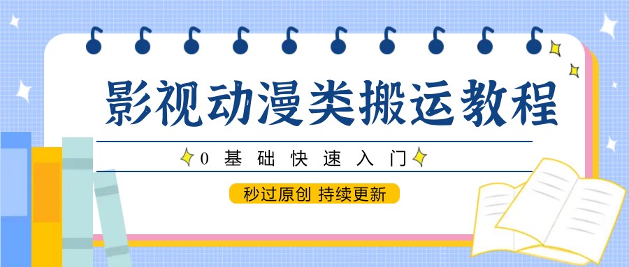 影视动漫类搬运教程,0基础快速入门,秒过原创 持续更新-九才资源网