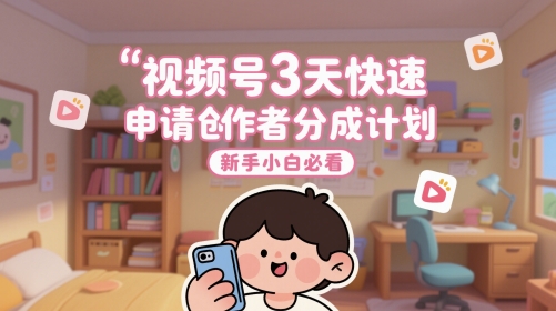 视频号3天快速申请创作者分成计划,新手小白必看-九才资源网