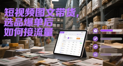 短视频图文带货,选品爆单后如何接流量-九才资源网
