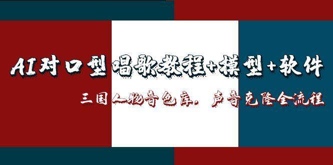 三国人物音色库AI对口型唱歌,声音克隆全流程,教程+模型+软件-九才资源网
