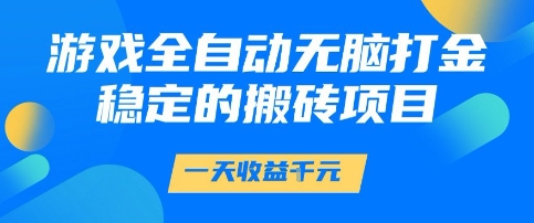 游戏全自动无脑打金项目,一天收益1k+,稳定持久的搬砖项目【揭秘】-九才资源网