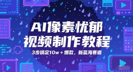 AI像素忧郁视频制作教程,3步搞定10w+爆款,新蓝海赛道-九才资源网