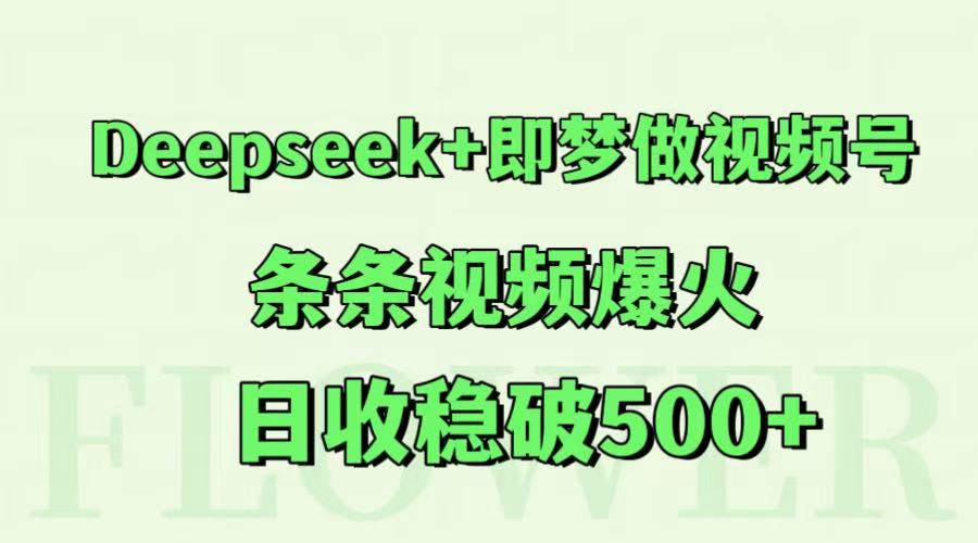 Deepseek+即梦做视频号,条条视频爆火,日收稳破500+-九才资源网