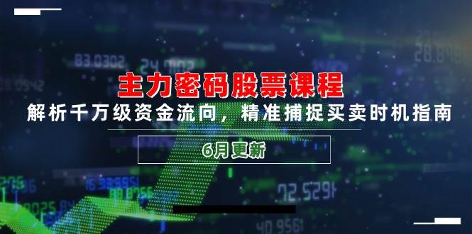 (14976期)主力密码股票课程,解析千万级资金流向,精准捕捉买卖时机指南(6月更新)-九才资源网