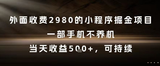 外面收费2980的小程序掘金项目,一部手机不养机,当天收益5张+,可持续【揭秘】-九才资源网