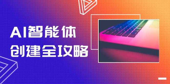 AI智能体创建全攻略,零代码搭建方法,实现工作流自动化,十倍提升效率-九才资源网