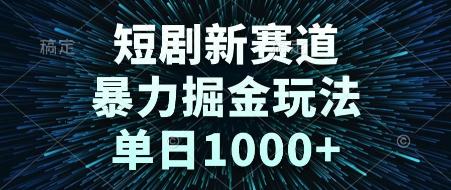 (14993期)短剧新赛道,暴力掘金玩法,单日1000+-九才资源网