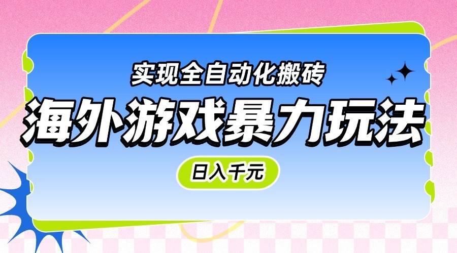 海外游戏暴力玩法,日入千元,实现全自动化搬砖-九才资源网