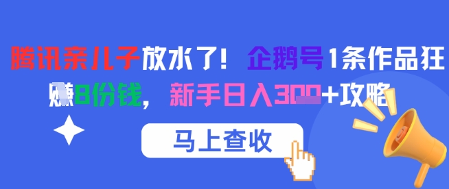 腾讯亲儿子放水了!企鹅号1条作品狂挣8份钱,新手日入3张+攻略-九才资源网