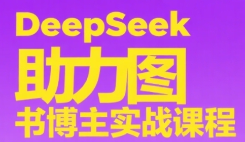 DeepSeek助力图书博主实战课,从0到1搭建账号、爆款选品逻辑、多维度内容制作技巧-九才资源网