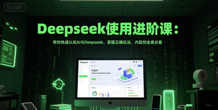 Deepseek使用进阶课:帮你快速认知Ai与Deepseek,掌握正确玩法,内容创业者必看-九才资源网