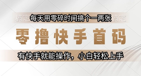 零撸快手首码,每天用零碎时间搞个一两张,有快手就能操作小白轻松上手【揭秘】-九才资源网