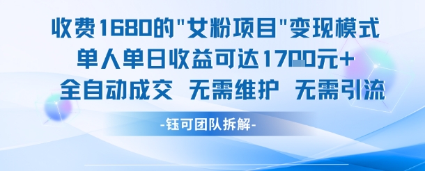 外面收费1680的女粉项目变现,单人单日收益可达1.7k,全自动成交无需维护-九才资源网