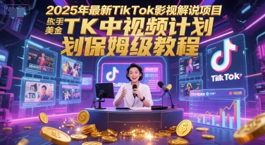 2025年最新TikTok影视解说项目,新手也能挣美金,TK中视频计划保姆级教程-九才资源网