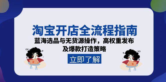 (15134期)淘宝开店全流程指南,蓝海选品与无货源操作,高权重发布及爆款打造策略-九才资源网