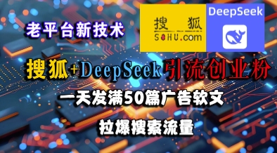 搜狐+DeepSeek引流创业粉,老平台新技术,一天发满50篇广告软文,拉爆搜索流量-九才资源网