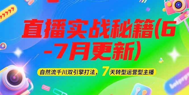 2025直播实战秘籍(6-7月更新):自然流千川双引擎打法,7天转型运营型主播-九才资源网