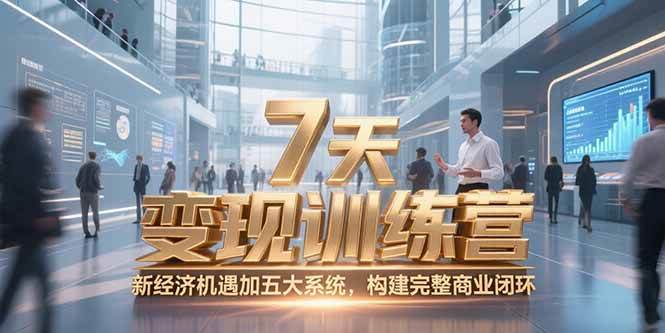 (15200期)7天咨询师变现训练营,新经济机遇加五大系统,构建完整商业闭环-九才资源网