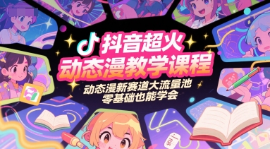 抖音超火动态漫教学课程,动态漫新赛道大流量池,零基础也能学会-九才资源网