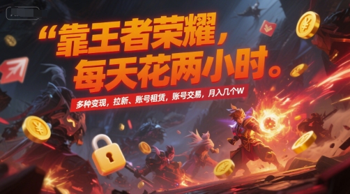 靠王者荣耀,每天花两小时,多种变现,拉新、账号租赁,账号交易,月入几个W【揭秘】-九才资源网