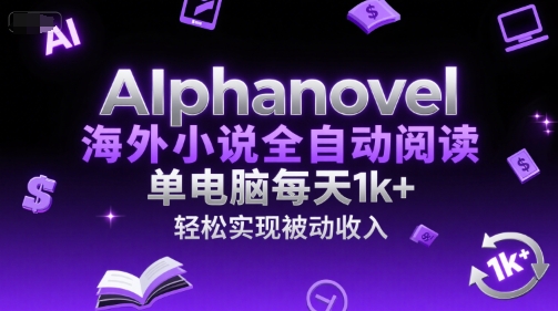 AIphanovel海外小说全自动阅读,单电脑每天1k+,轻松实现被动收入【揭秘】-九才资源网