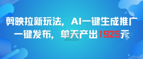 剪映拉新玩法,AI一键生成推广,一键发布,单天最高产出1925-九才资源网
