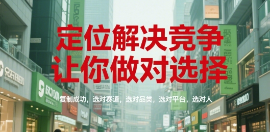 定位解决竞争,让你做对选择,复制成功,选对赛道,选对品类,选对平台,选对人-九才资源网