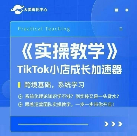 大卖家孵化中心TikTok实操课,TikTok小店成长加速器,跨境基础系统学习,一步一步带你开店-九才资源网