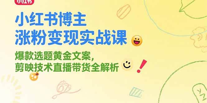 (15328期)小红书博主涨粉变现实战课,爆款选题黄金文案,剪映技术直播带货全解析-九才资源网