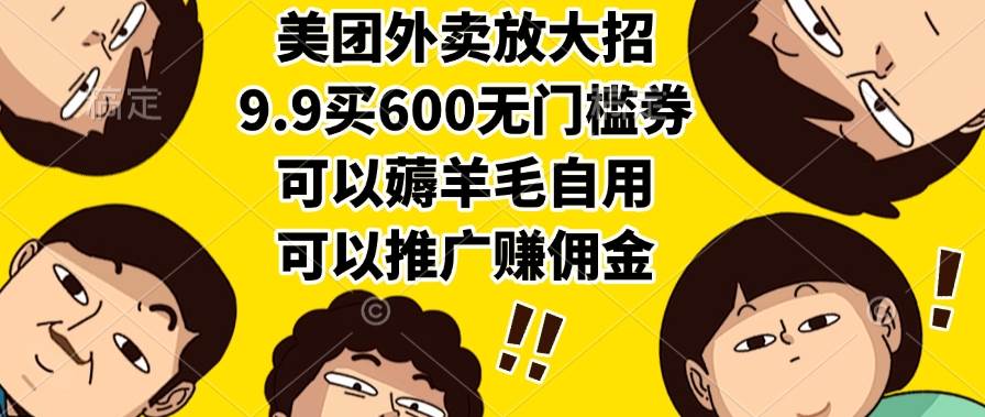 (15352期)美团外卖放大招,9.9买600无门槛券,可以薅羊毛自用,可以推广赚佣金-九才资源网