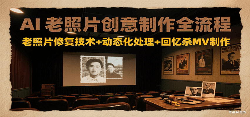 AI老照片创意制作全流程:老照片修复技术+动态化处理+回忆杀MV制作-九才资源网