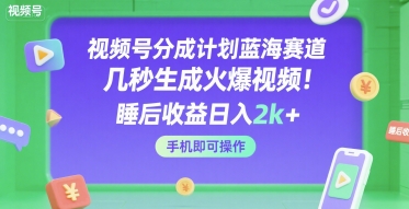 视频号分成计划蓝海赛道,几秒生成火爆视频,睡后收益日入2k+,手机即可操作【揭秘】-九才资源网